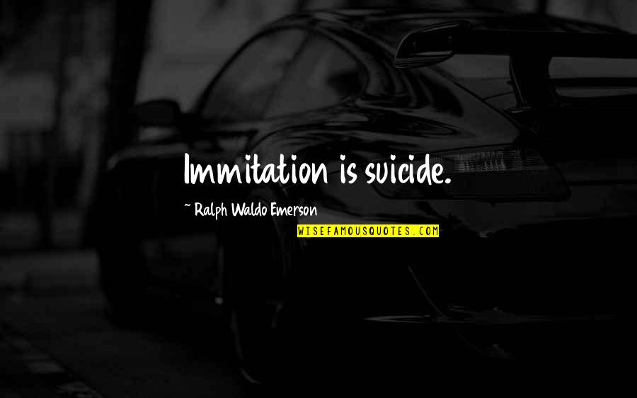 Anthaku Quotes By Ralph Waldo Emerson: Immitation is suicide. Anthaku Quotes By Ralph Waldo Emerson: Immitation is suicide.