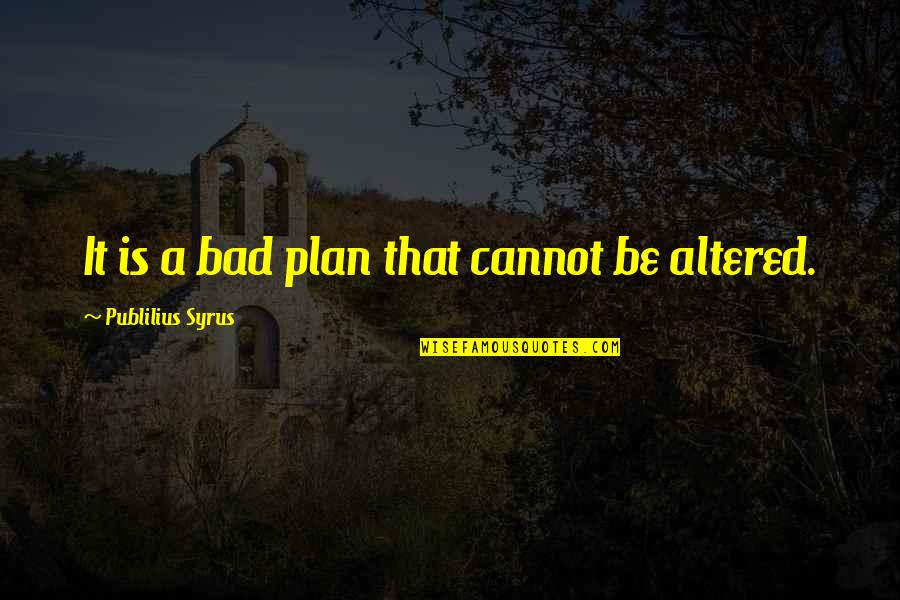 Anthanar Quotes By Publilius Syrus: It is a bad plan that cannot be