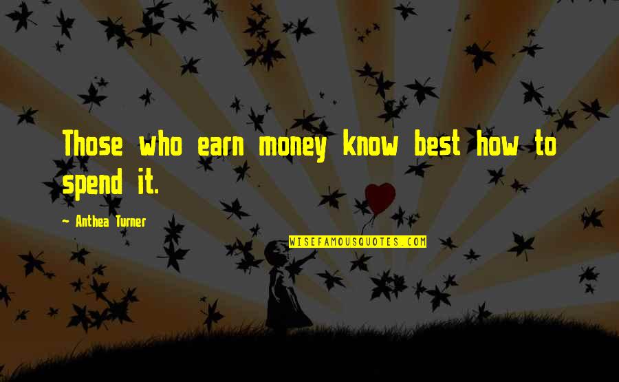 Anthea Quotes By Anthea Turner: Those who earn money know best how to
