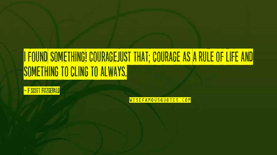 Anthea Turner Quotes By F Scott Fitzgerald: I found something! Couragejust that; courage as a