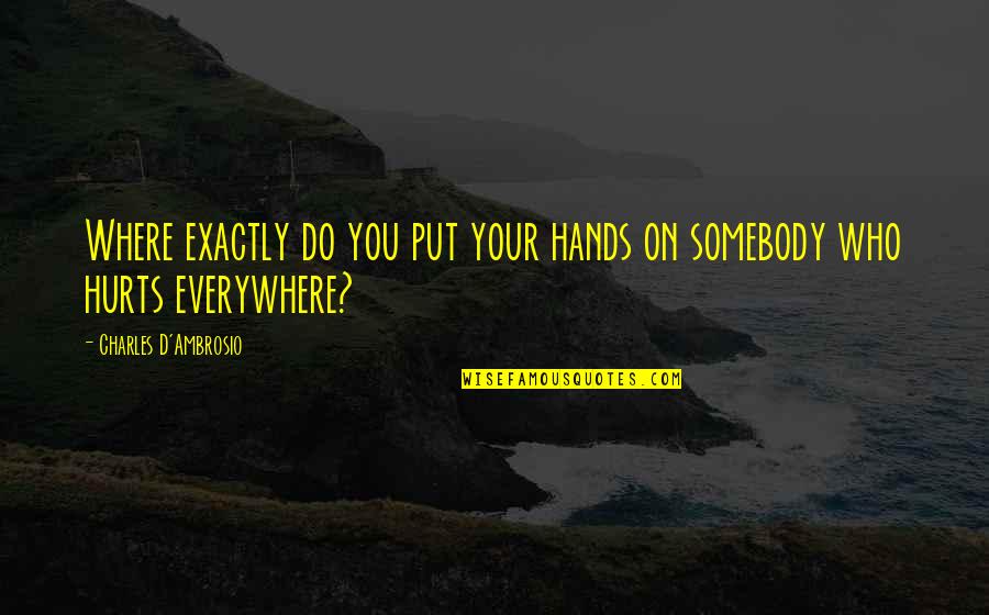 Antheas Art Quotes By Charles D'Ambrosio: Where exactly do you put your hands on