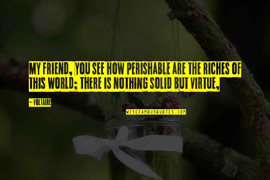 Antheas Art Quotes By Voltaire: My friend, you see how perishable are the