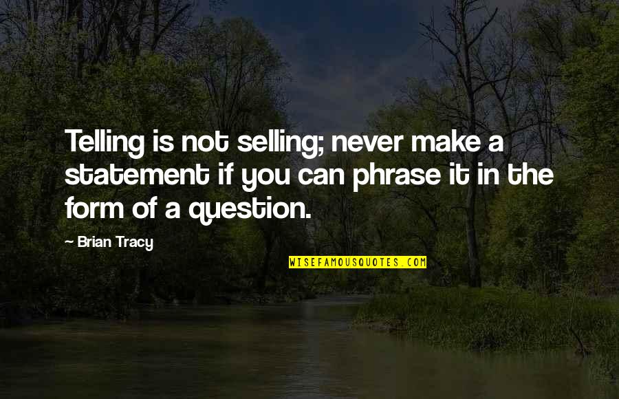 Anthelmex Quotes By Brian Tracy: Telling is not selling; never make a statement Anthelmex Quotes By Brian Tracy: Telling is not selling; never make a statement