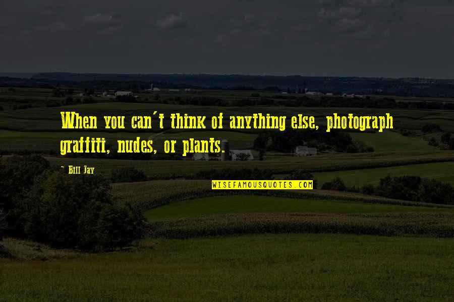 Anthelmintic Quotes By Bill Jay: When you can't think of anything else, photograph