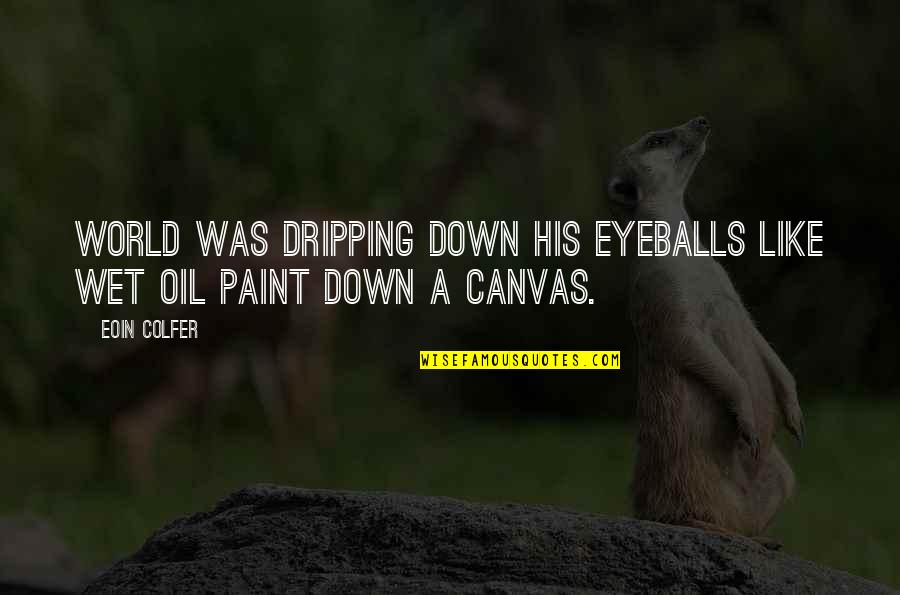 Anthelmintics Quotes By Eoin Colfer: world was dripping down his eyeballs like wet