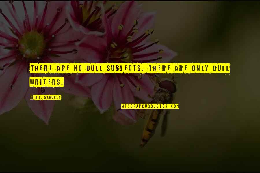 Anthelmintics Quotes By H.L. Mencken: There are no dull subjects. There are only