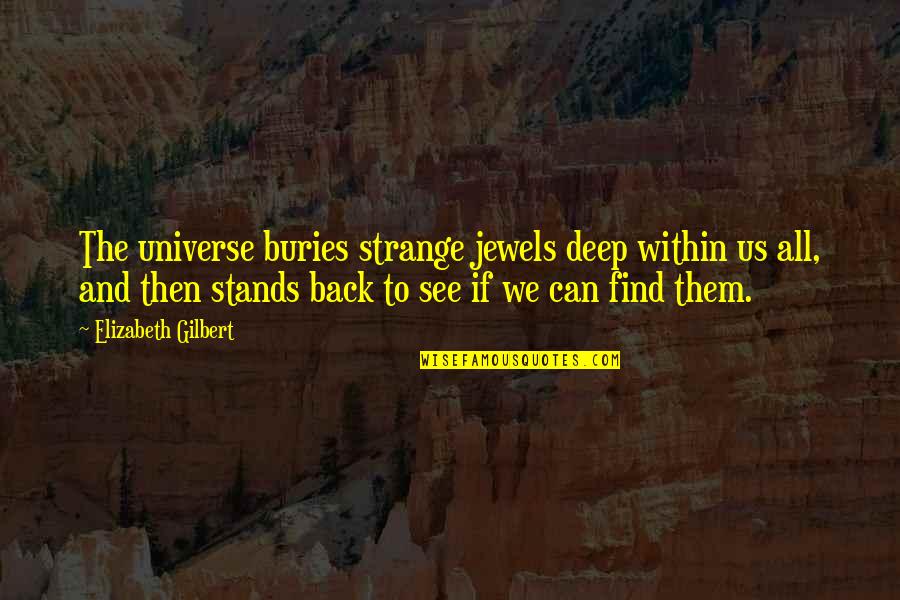 Anthem By Ayn Rand Quotes By Elizabeth Gilbert: The universe buries strange jewels deep within us Anthem By Ayn Rand Quotes By Elizabeth Gilbert: The universe buries strange jewels deep within us