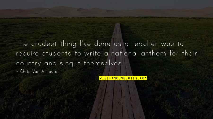 Anthem Quotes By Chris Van Allsburg: The crudest thing I've done as a teacher