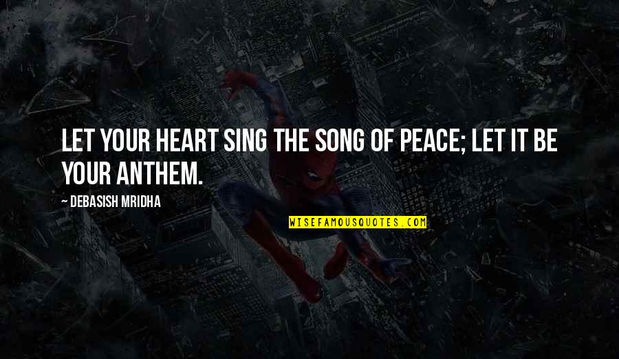 Anthem Quotes By Debasish Mridha: Let your heart sing the song of peace;