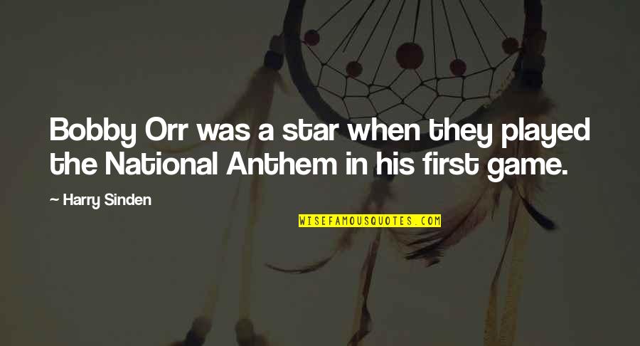 Anthem Quotes By Harry Sinden: Bobby Orr was a star when they played