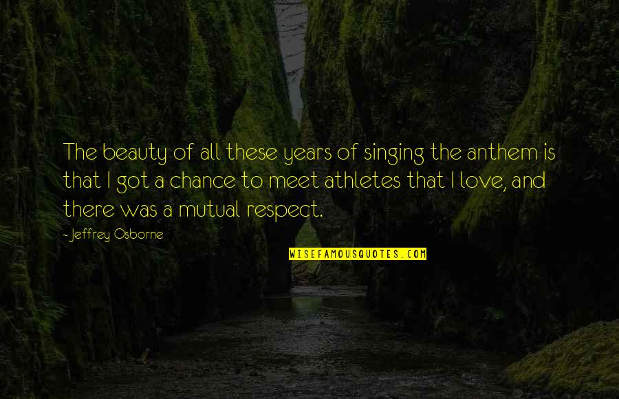 Anthem Quotes By Jeffrey Osborne: The beauty of all these years of singing