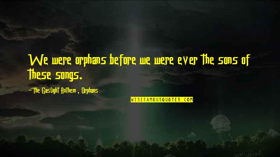 Anthem Quotes By The Gaslight Anthem , Orphans: We were orphans before we were ever the