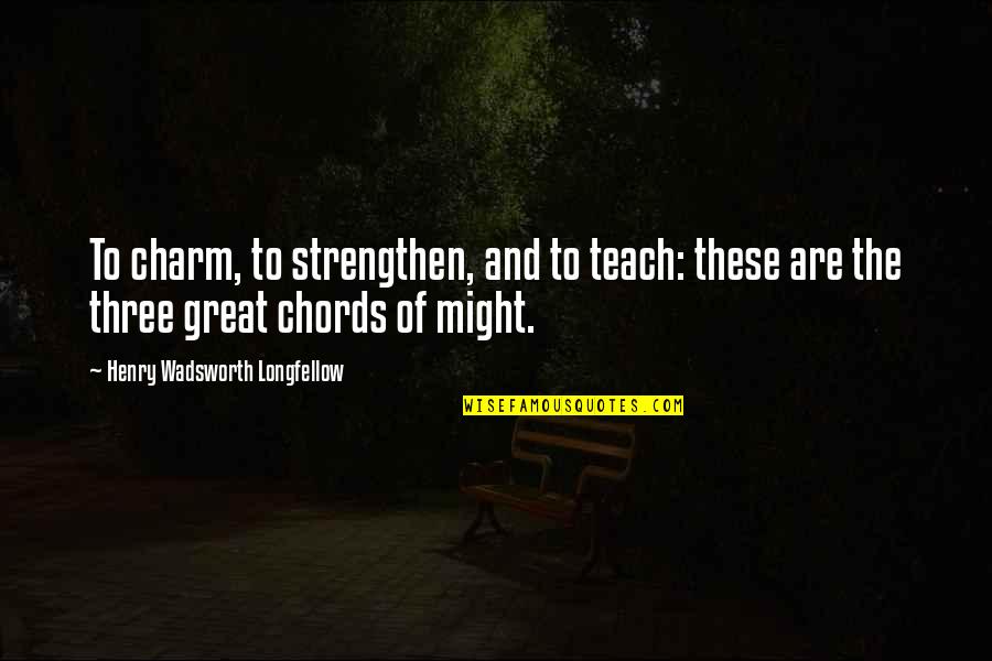 Anthemic Quotes By Henry Wadsworth Longfellow: To charm, to strengthen, and to teach: these
