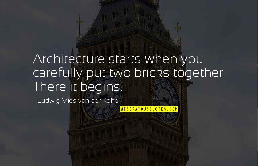 Anthemic Quotes By Ludwig Mies Van Der Rohe: Architecture starts when you carefully put two bricks