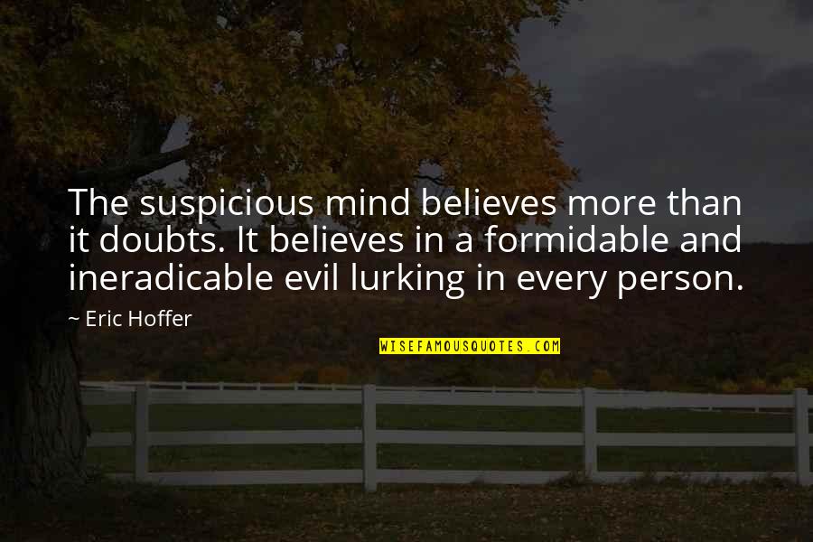 Anthemic Synonym Quotes By Eric Hoffer: The suspicious mind believes more than it doubts. Anthemic Synonym Quotes By Eric Hoffer: The suspicious mind believes more than it doubts.