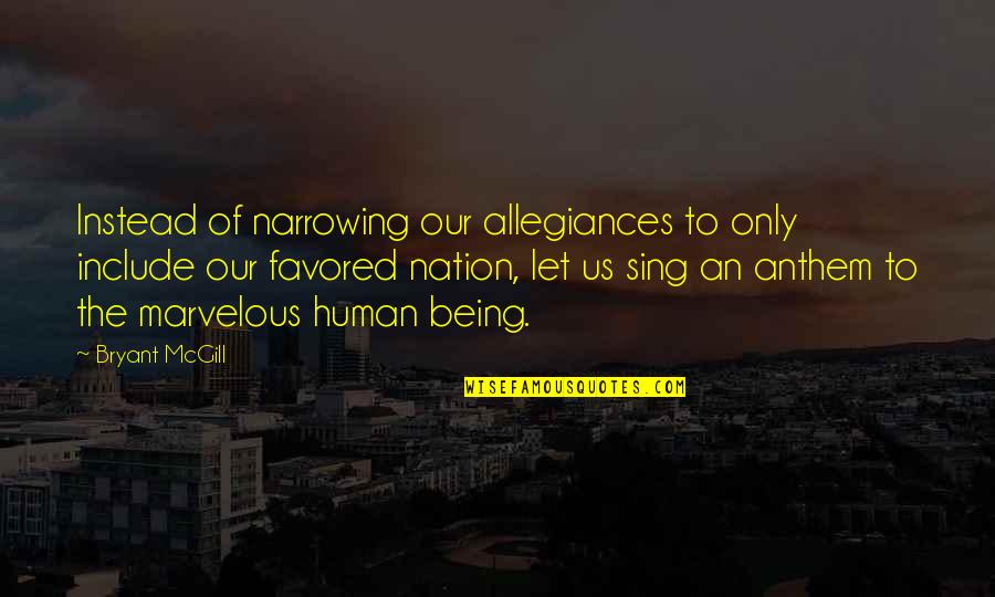 Anthem's Quotes By Bryant McGill: Instead of narrowing our allegiances to only include Anthem's Quotes By Bryant McGill: Instead of narrowing our allegiances to only include