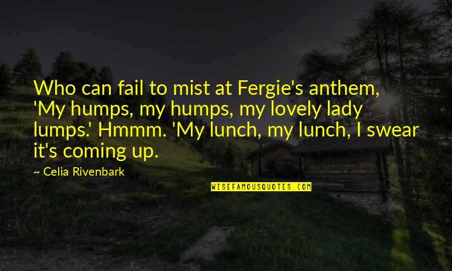 Anthem's Quotes By Celia Rivenbark: Who can fail to mist at Fergie's anthem, Anthem's Quotes By Celia Rivenbark: Who can fail to mist at Fergie's anthem,