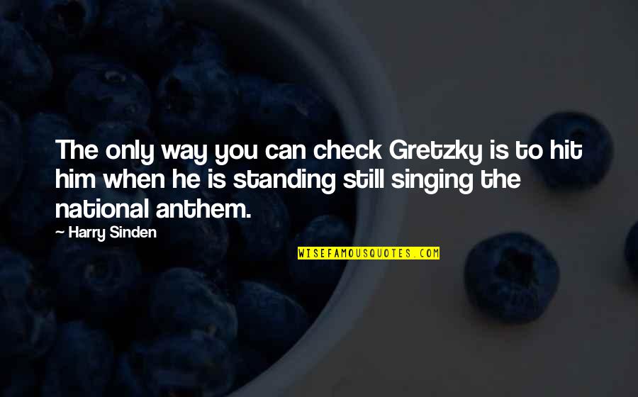 Anthem's Quotes By Harry Sinden: The only way you can check Gretzky is Anthem's Quotes By Harry Sinden: The only way you can check Gretzky is