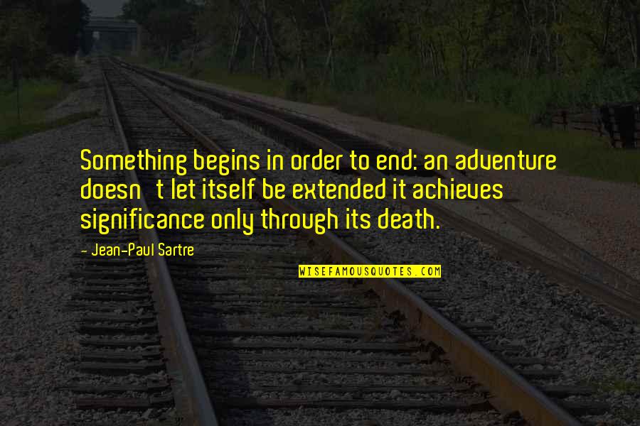 Antheunis Zwembaden Quotes By Jean-Paul Sartre: Something begins in order to end: an adventure
