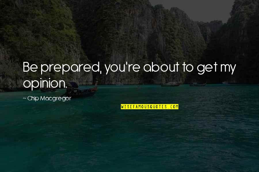 Anthikadappurathu Quotes By Chip Macgregor: Be prepared, you're about to get my opinion.