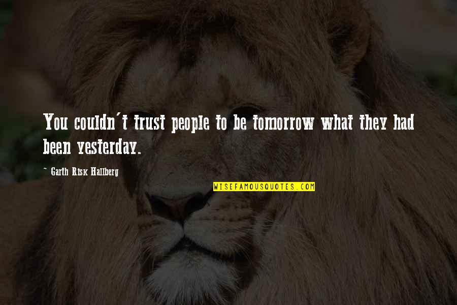 Anthills Quotes By Garth Risk Hallberg: You couldn't trust people to be tomorrow what
