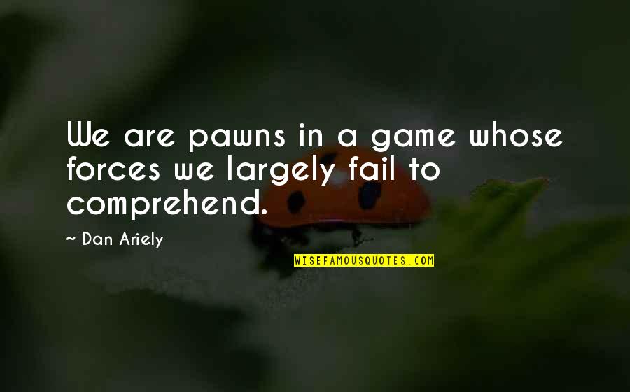 Anthocyanidins Food Quotes By Dan Ariely: We are pawns in a game whose forces