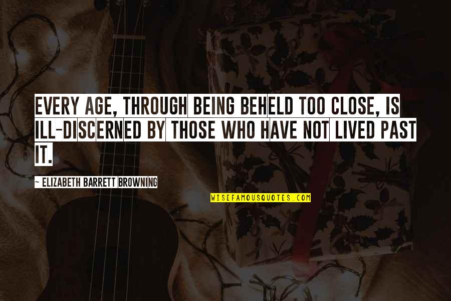 Anthocyanidins Food Quotes By Elizabeth Barrett Browning: Every age, Through being beheld too close, is Anthocyanidins Food Quotes By Elizabeth Barrett Browning: Every age, Through being beheld too close, is