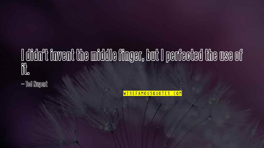 Anthocyanins In Plants Quotes By Ted Nugent: I didn't invent the middle finger, but I