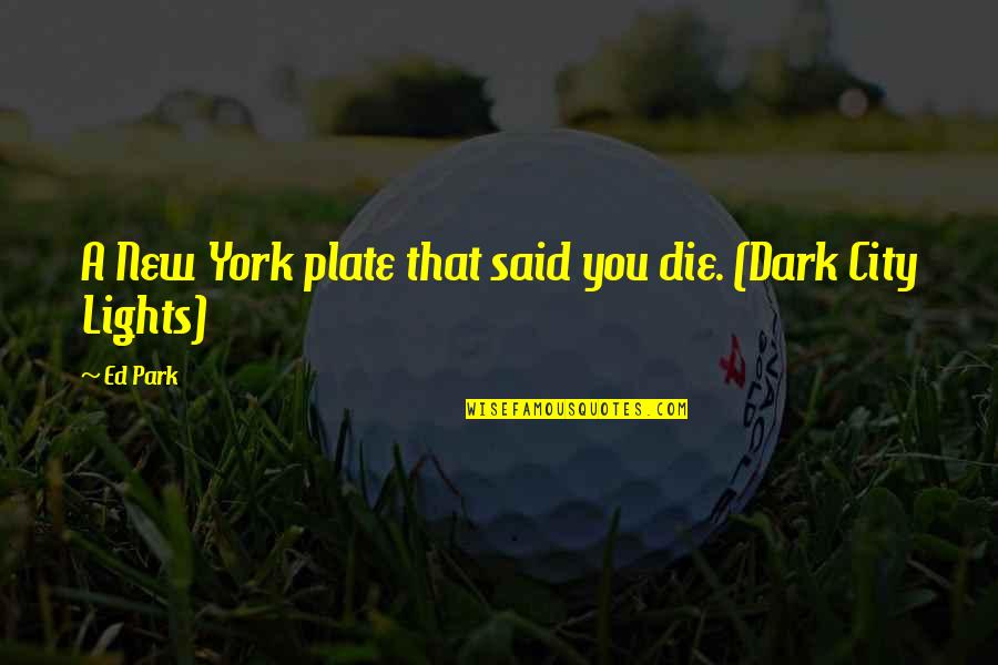 Anthologies Quotes By Ed Park: A New York plate that said you die.