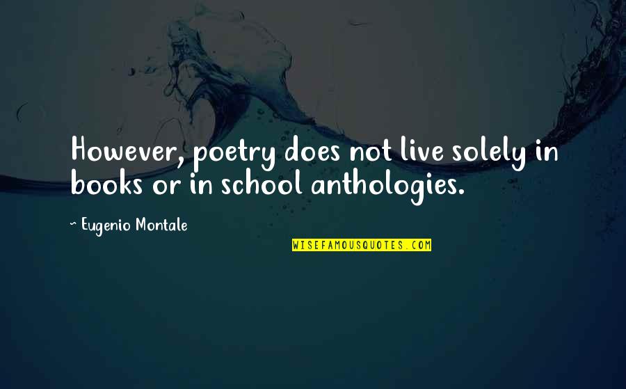 Anthologies Quotes By Eugenio Montale: However, poetry does not live solely in books