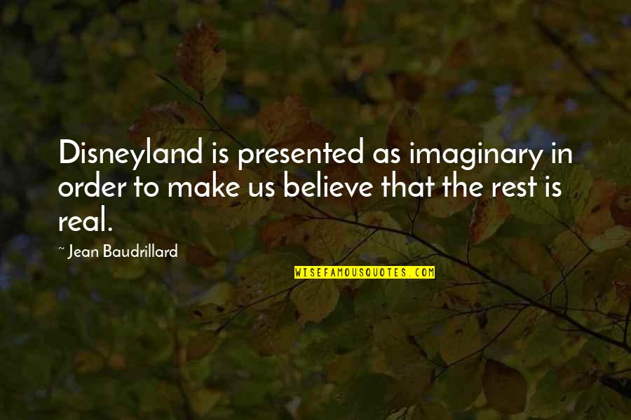 Anthologized Quotes By Jean Baudrillard: Disneyland is presented as imaginary in order to