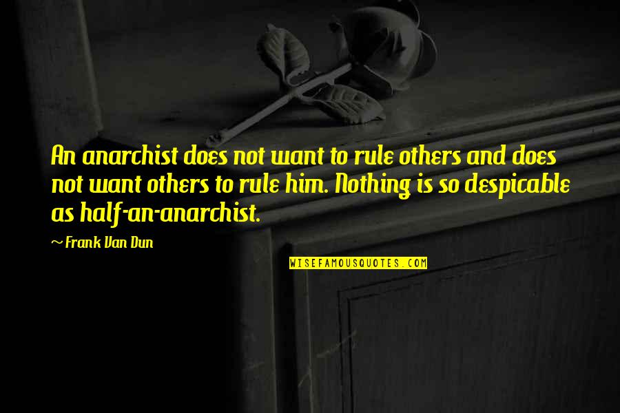 Anthologized Short Quotes By Frank Van Dun: An anarchist does not want to rule others