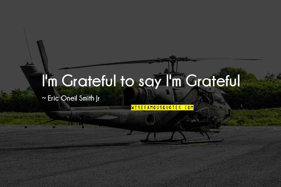 Anthologizing Quotes By Eric Oneil Smith Jr: I'm Grateful to say I'm Grateful