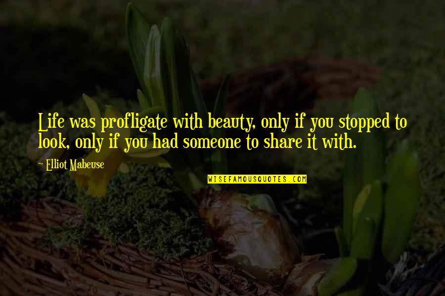 Anthology 3 Quotes By Elliot Mabeuse: Life was profligate with beauty, only if you Anthology 3 Quotes By Elliot Mabeuse: Life was profligate with beauty, only if you