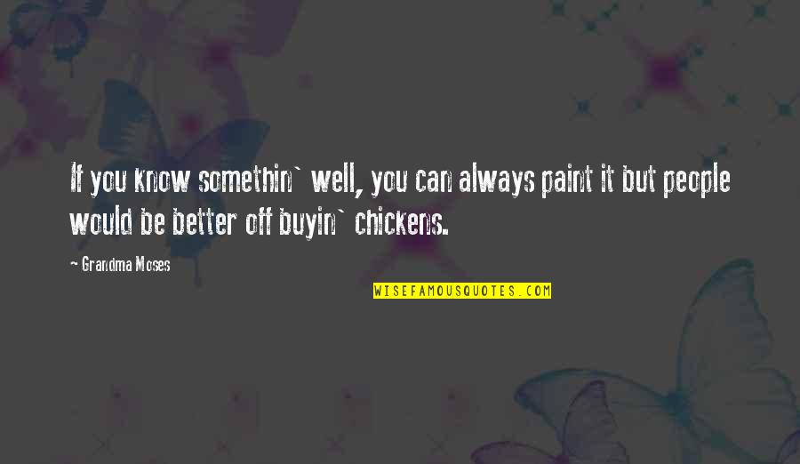 Anthology Of Interest Quotes By Grandma Moses: If you know somethin' well, you can always