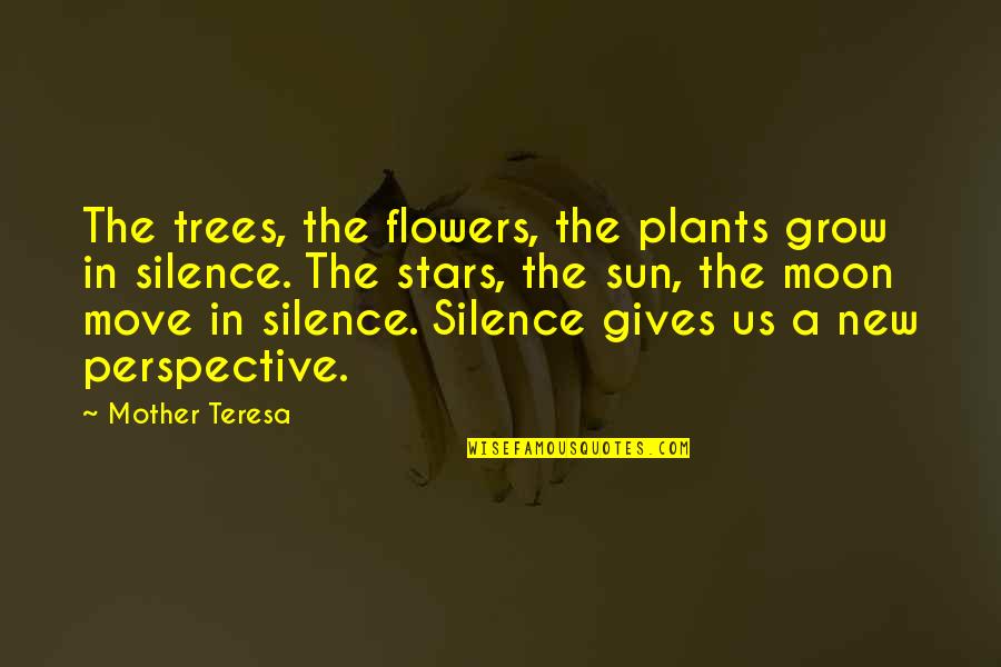 Anthology Of Interest Quotes By Mother Teresa: The trees, the flowers, the plants grow in