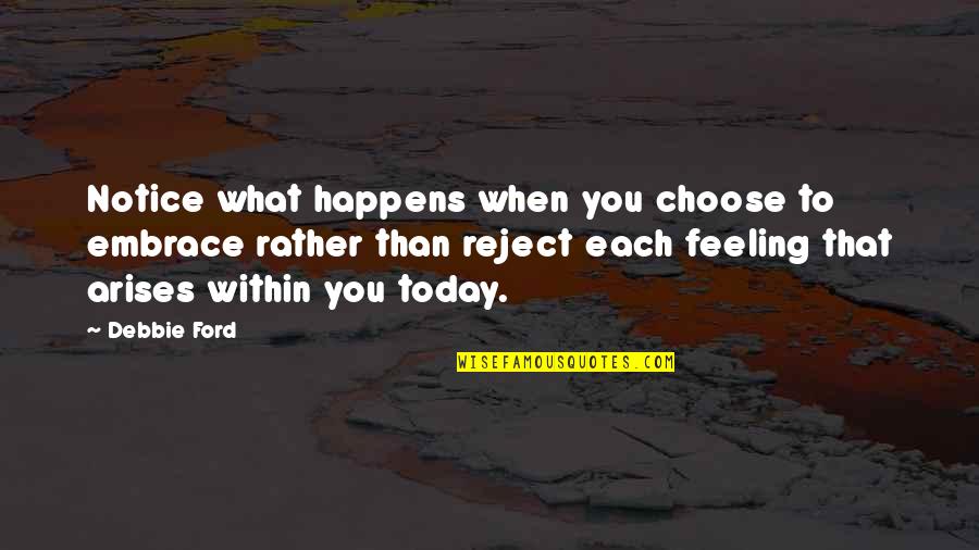 Anthology Poems Quotes By Debbie Ford: Notice what happens when you choose to embrace