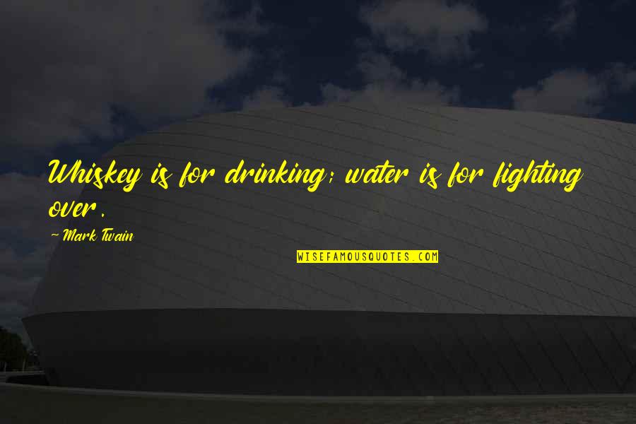 Anthology Poems Quotes By Mark Twain: Whiskey is for drinking; water is for fighting