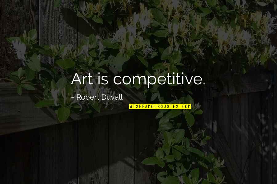 Anthology Poems Quotes By Robert Duvall: Art is competitive.