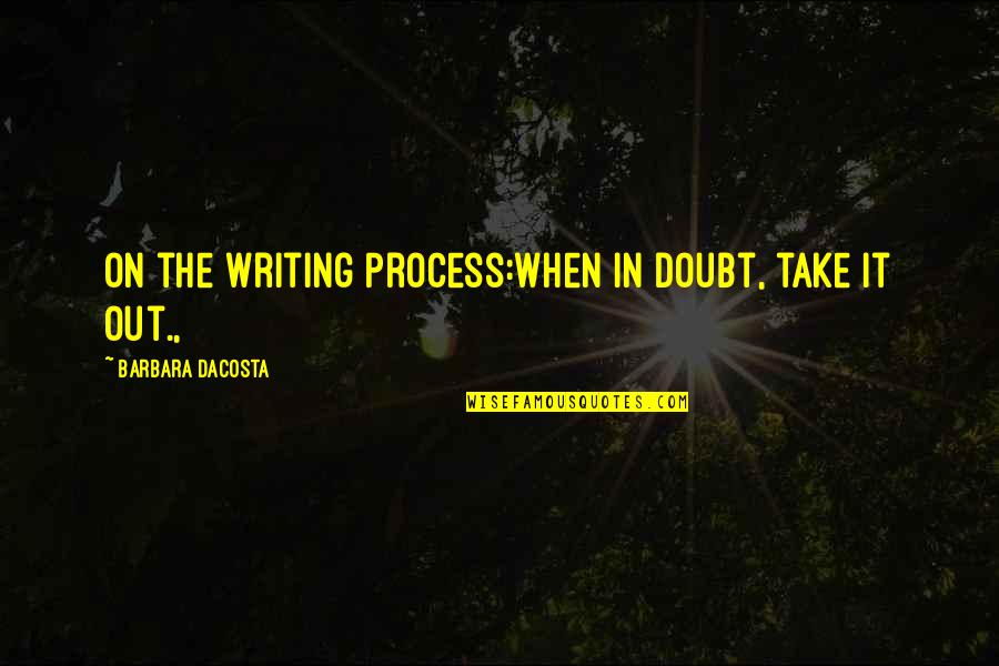 Anthology Quotes By Barbara DaCosta: On the Writing Process:When in doubt, take it