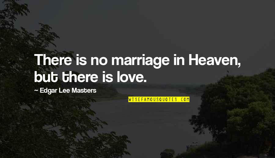 Anthology Quotes By Edgar Lee Masters: There is no marriage in Heaven, but there