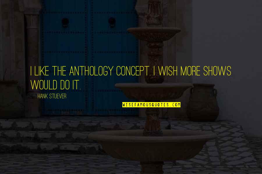 Anthology Quotes By Hank Stuever: I like the anthology concept. I wish more