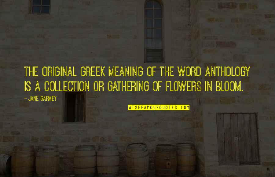 Anthology Quotes By Jane Garmey: The original Greek meaning of the word anthology