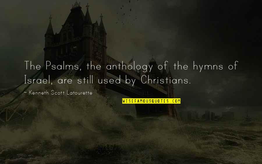 Anthology Quotes By Kenneth Scott Latourette: The Psalms, the anthology of the hymns of