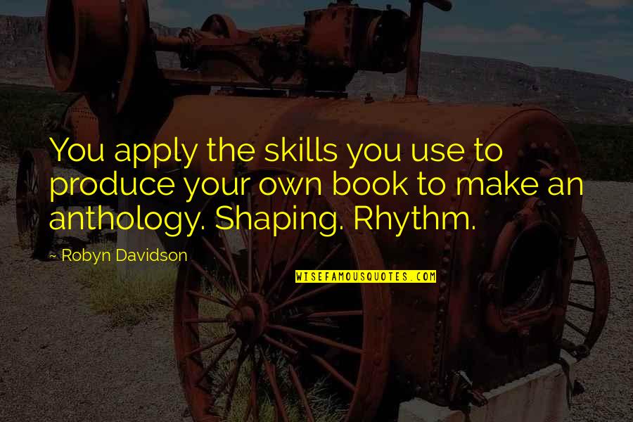 Anthology Quotes By Robyn Davidson: You apply the skills you use to produce