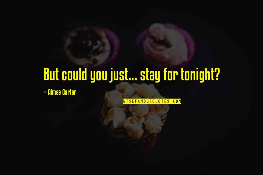Anthonette Toni Quotes By Aimee Carter: But could you just... stay for tonight?