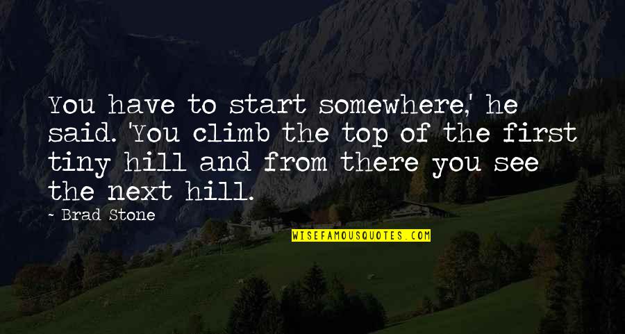 Anthonette Toni Quotes By Brad Stone: You have to start somewhere,' he said. 'You