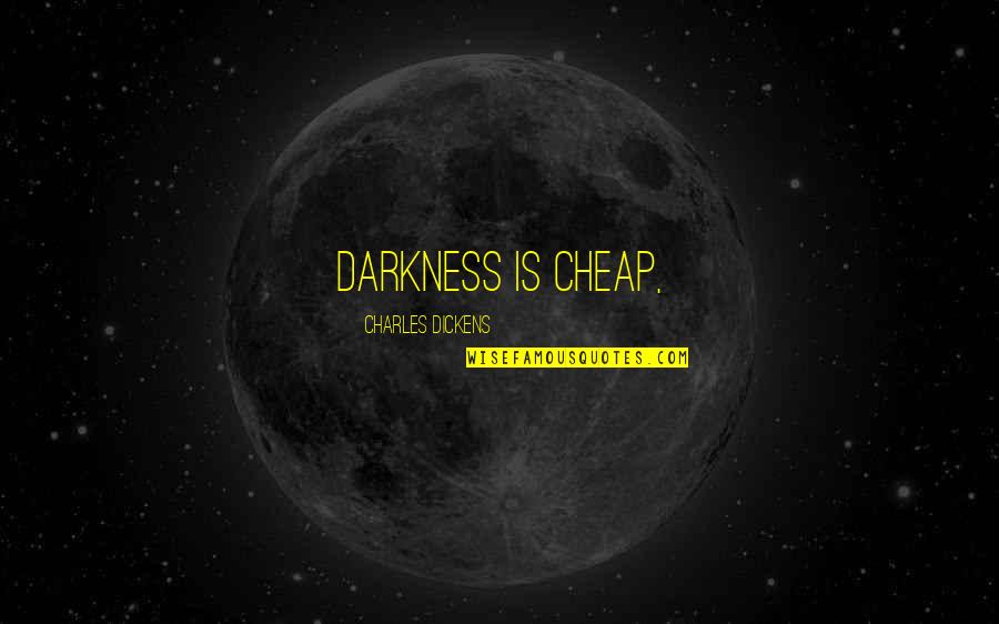 Anthonette Toni Quotes By Charles Dickens: Darkness is cheap,