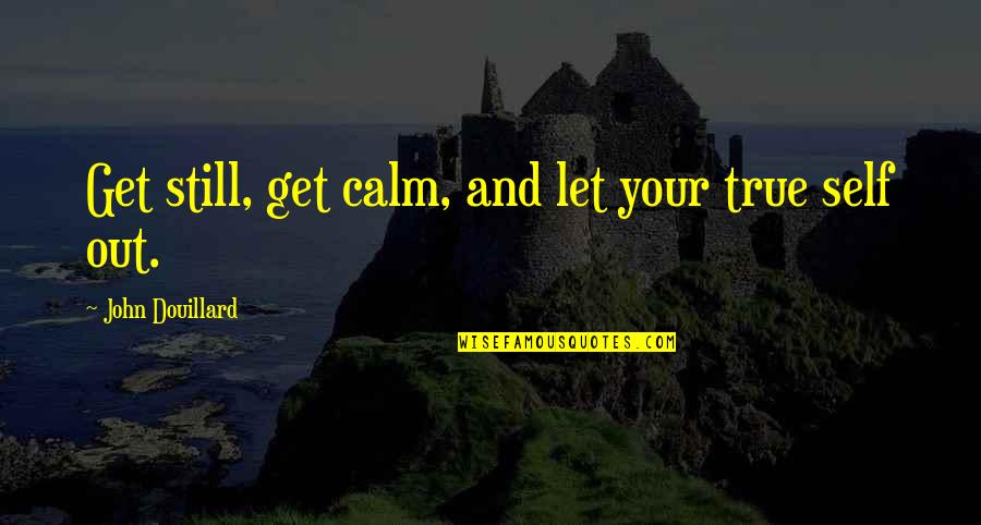 Anthonette Toni Quotes By John Douillard: Get still, get calm, and let your true