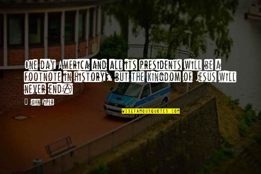 Anthonia Singut Quotes By John Piper: One day America and all its presidents will Anthonia Singut Quotes By John Piper: One day America and all its presidents will